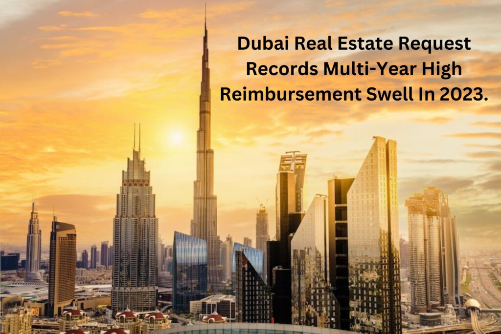 Dubai real estate request records multi-year high reimbursement swell in 2023.